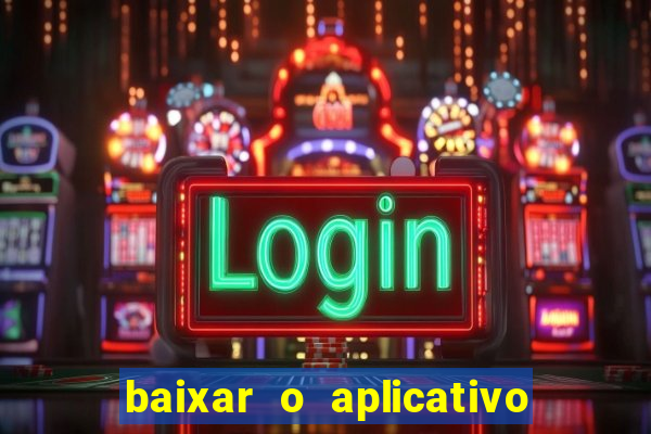 baixar o aplicativo do jogo do tigrinho